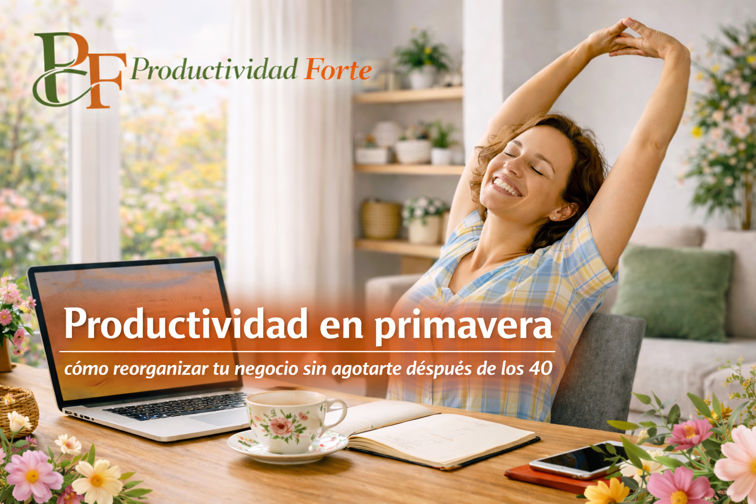 Productividad en primavera. Cómo reorganizar tu negocio sin agotarte después de los 40